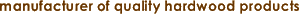 manufacturer of quality hardwood products
